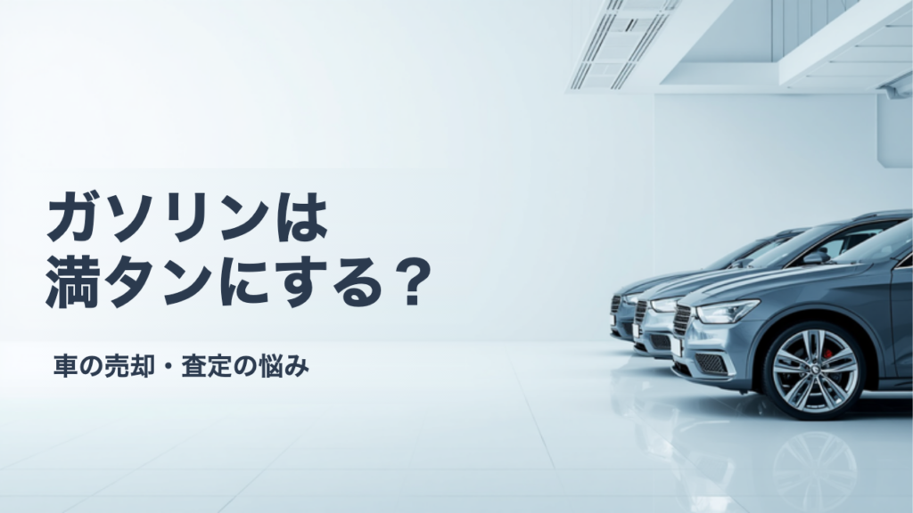 ガソリンは満タンにすべき？車を売る前の燃料と消耗品の扱い方