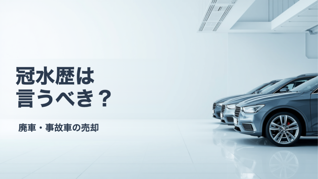 冠水歴は申告すべき？水没車を売るときの告知と修復歴との違い