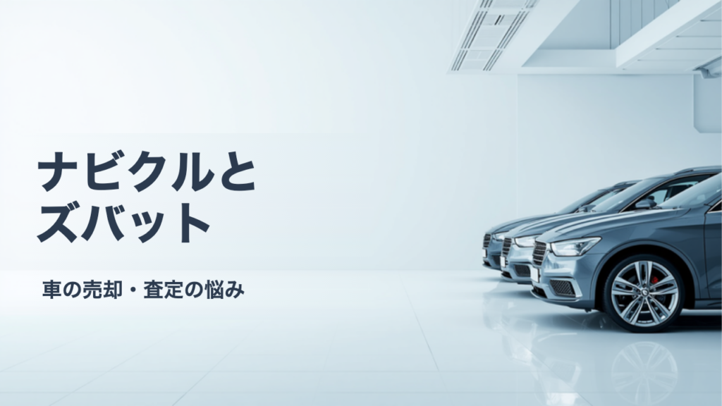 ナビクルとズバット車買取比較を比べる｜まず相場を知りたい人の選び方